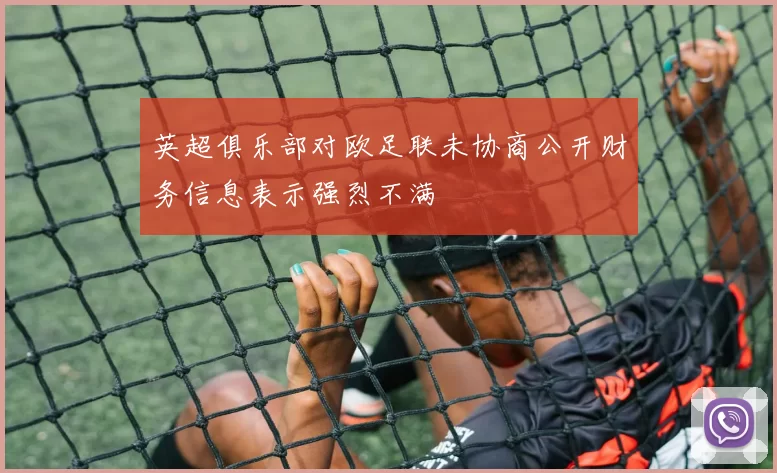 英超俱乐部对欧足联未协商公开财务信息表示强烈不满